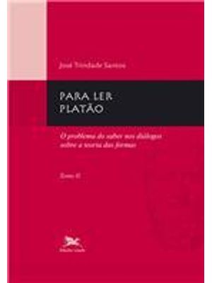 Para Ler Platão - Tomo 2: Tomo 2: o Problema do Saber nos Diálogos sobre a Teoria das Formas