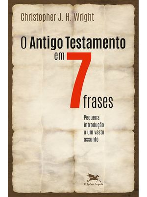O Antigo Testamento em Sete Frases: Uma Pequena Introdução a Um Amplo Tema