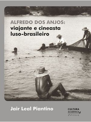 Alfredo dos Anjos: Viajante e Cineasta Luso-Brasileiro