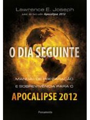 Dia Seguinte, o - Manual de Preparação e Sobrevivencia para o Apocalipse 2012