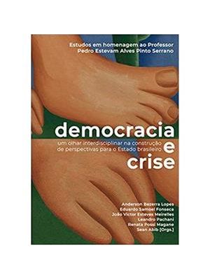 Democracia e Crise - Um Olhar Interdisciplinar na Construção de Perspectivas para o Estado Brasileir