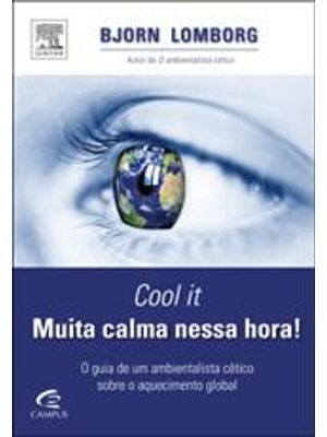 Cool It - Muita Calma Nessa Hora! - o Guia de Um Ambientalista Cetico sobre o Aquecimento Global