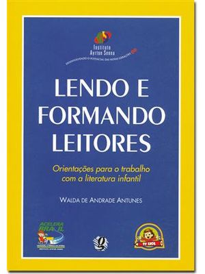 Lendo e Formando Leitores - Orientações para o Trabalho com a Literatura Infantil