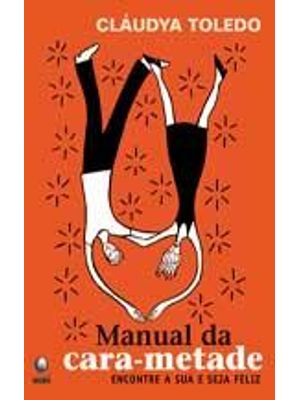 Manual da Cara-Metade - Encontre a Sua e Seja Feliz