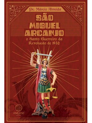 São Miguel Arcanjo: o Santo Guerreiro da Revolução de 1932