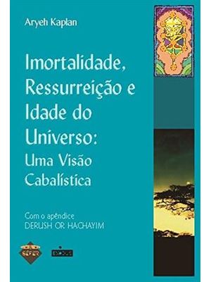 Imortalidade, Ressurreição e Idade do Universo - Uma Visão Cabalistica