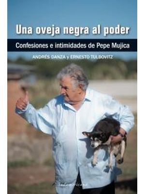Una Oveja Negra Al Poder - Confesiones e Intimidades de Pepe Mujica