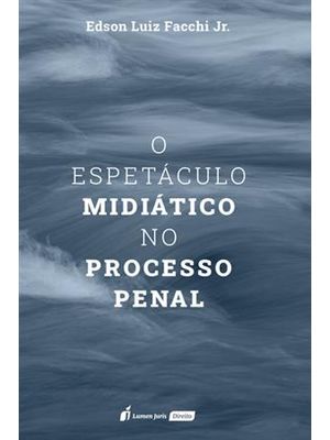 O Espetáculo Midiático no Processo Penal