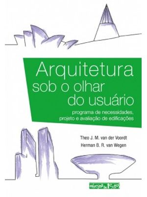 Arquitetura sob o Olhar do Usuário: Programa de Necessidades, Projeto e Avaliação de Edificações