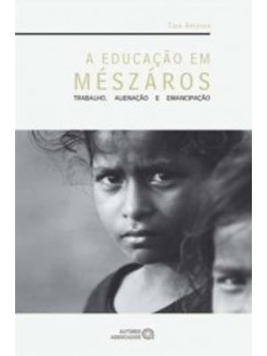 A Educação em Mészáros: Trabalho, Alienação e Emancipação