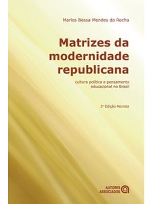 Matrizes da Modernidade Republicana: Cultura Política e Pensamento Educacional no Brasil