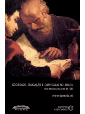 Sociedade, Educação e Currículo no Brasil: dos Jesuítas Aos Anos de 1980