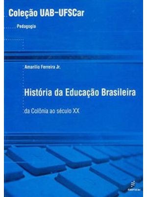 História da Educação Brasileira: da Colônia Ao Século Xx