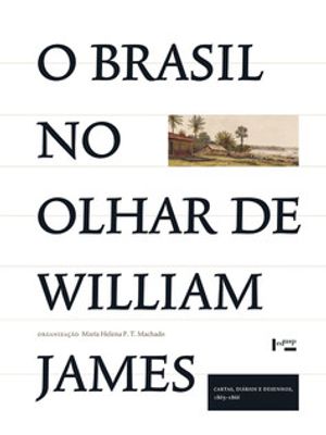 O Brasil no Olhar de William James: Cartas, Diários e Desenhos, 1865-1866