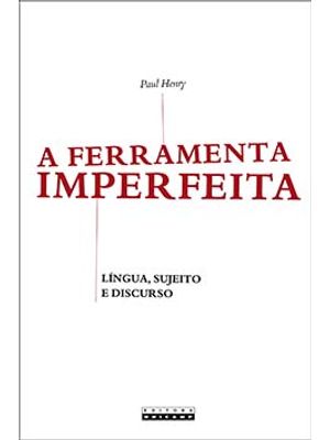 A Ferramenta Imperfeita: Língua, Sujeito e Discurso
