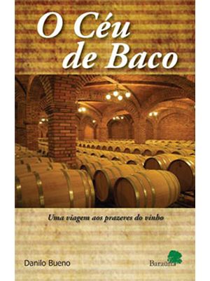O Céu de Baco: Uma Viagem Aos Prazeres do Vinho