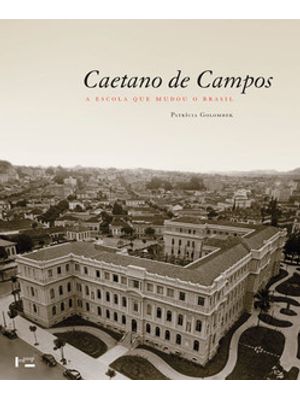 Caetano de Campos: a Escola Que Mudou o Brasil