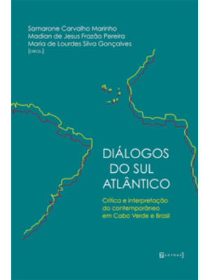 Diálogos do Sul Atlântico: Cri´Tica e Interpretac¸A~O do Contempora^Neo em Cabo Verde e Brasil