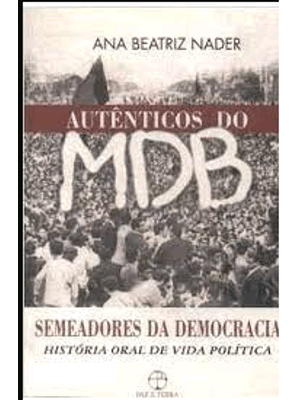 Autenticos do Mdb - Semeadores da Democracia - Historia Oral de Vida Politica
