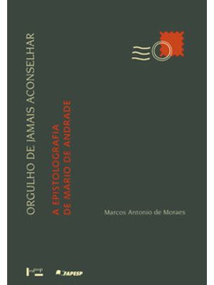 Orgulho de Jamais Aconselhar: a Epistolografia de Mário de Andrade