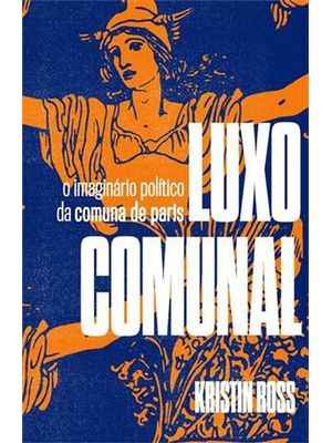 Luxo Comunal - o Imaginario Politico da Comuna de Paris
