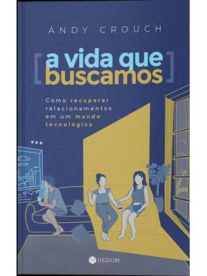 A Vida Que Buscamos: Como Recuperar Relacionamentos em Um Mundo Tecnológico