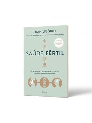 Saúde Fértil - da Fertilidade À Longevidade Através da Medicina Tradicional Chinesa