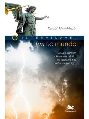 O Interminável Fim do Mundo: Ensaio Histórico sobre a Apocalíptica no Judaísmo e no Cristianismo Ant