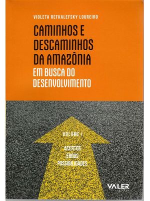 Caminhos e Descaminhos da Amazônia: em Busca do Desenvolvimento - Acertos, Erros e Possibilidades Vo