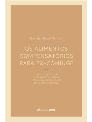 Os Alimentos Compensatórios para Ex-Cônjuge - Estudo sob a Ótica da Igualdade de Gênero Positivada e