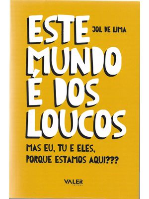 Este Mundo É dos Loucos: Mas Eu, Tu e Eles, Porque Estamos Aqui?