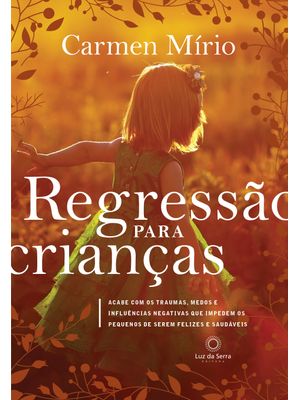 Regressão para Crianças: Acabe com os Traumas, Medos e Influências Negativas Que Impedem os Pequenos