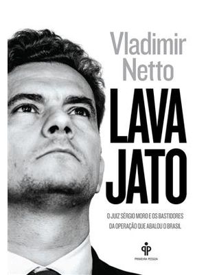 Lava Jato: o Juiz Sergio Moro e os Bastidores da Operação Que Abalou o Brasil
