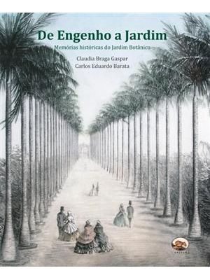 De Engenho a Jardim - Memorias Historicas do Jardim Botanico