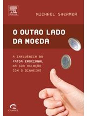 Outro Lado da Moeda, o - a Influencia do Fator Emocional na Sua Relação com o Dinheiro
