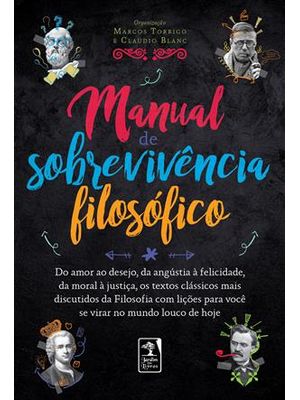 Manual de Sobrevivência Filosófico: do Amor Ao Desejo, da Angústia À Felicidade,Da Moral À Justiça,