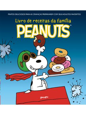 O Livro de Receitas da Família Peanuts: Pratos Deliciosos para as Crianças Prepararem com Seus Adult
