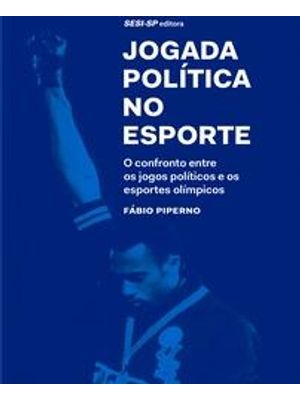 Jogada Politica no Esporte - o Confronto Entre os Jogos Politicos e os Esportes Olimpicos