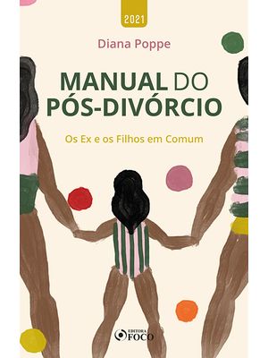 Manual do Pós Divórcio - os Ex e os Filhos em Comum - 1ª Ed - 2021
