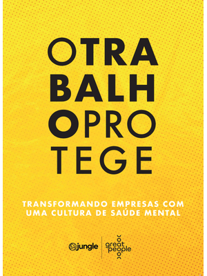 O Trabalho Protege: Transformando Empresas com Uma Cultura de Saúde Mental