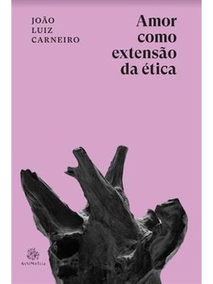 Amor Como Extensão da Ética Ensaio Filosófico sobre Pensar, Sentir e Agir