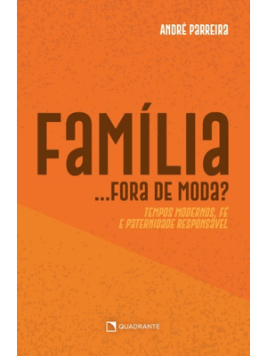 Família... Fora de Moda?: Tempos Modernos, Fé e Paternidade Responsável