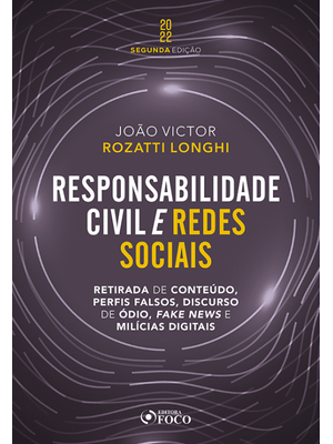 Responsabilidade Civil e Redes Sociais - Retirada de Conteúdo, Perfis Falsos, Discurso de Ódio, Fake