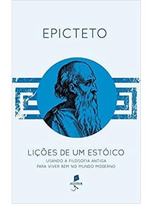 Lições de Um Estóico - Usando a Filosofia Antiga para Viver Bem no Mundo Moderno