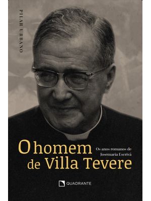 O Homem de Villa Tevere: os Anos Romanos de Josemaria Escrivá