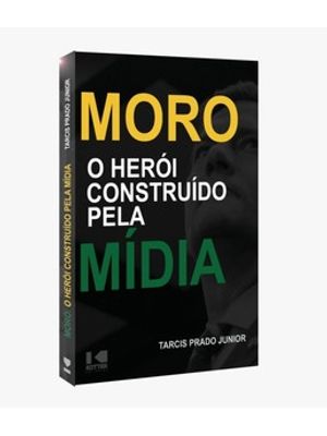 Moro - o Herói Construído pela Mídia