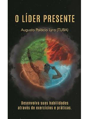 O Líder Presente - Desenvolva Suas Habilidades Através de Exercícios e Práticas