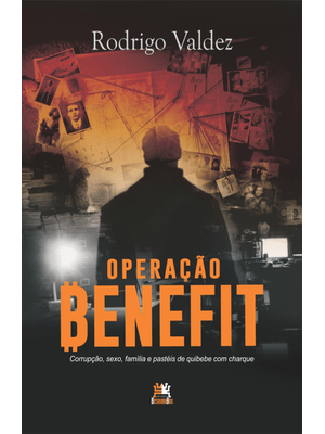 Operação Benefit: Corrupção, Sexo, Família e Pastéis de Quibebe com Charque