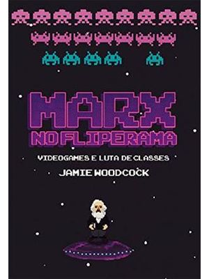 Marx no Fliperama- Videogames e Luta de Classes