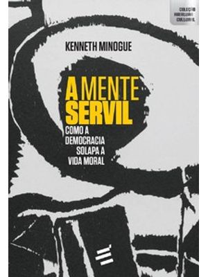 A Mente Servil: Como a Democracia Solapa a Vida Moral